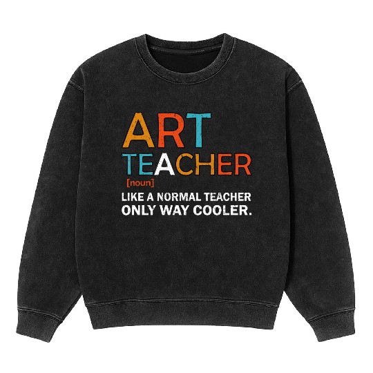 Art Teacher Like a Normal Teacher Only Way Cooler Mineral Wash Sweatshirts