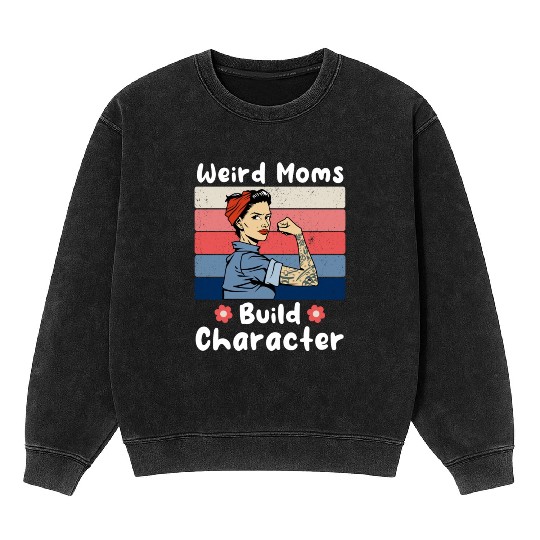 Vintage Weird Moms Build Character A Mother s Days Mineral Wash Sweatshirts