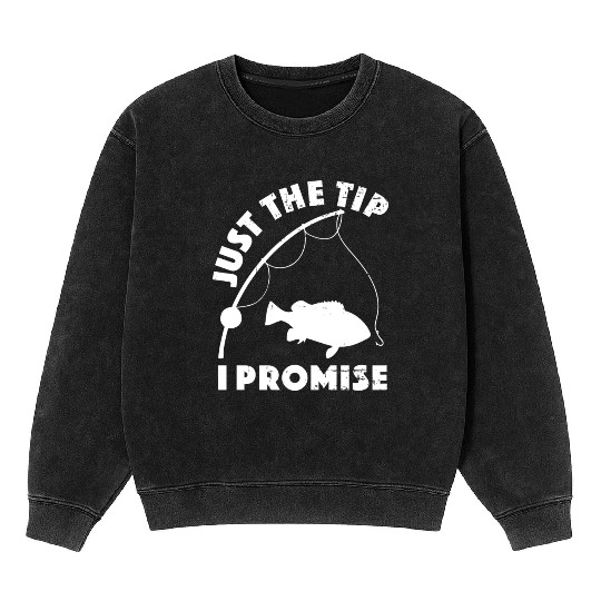Just The Tip I Promise Fishing Funny Outfit Mineral Wash Sweatshirts