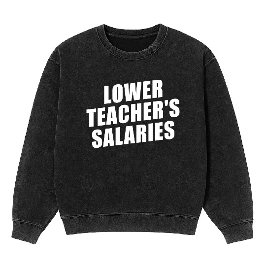 Lower Teacher Salaries Funny Teacher Powers Joke Mineral Wash Sweatshirts