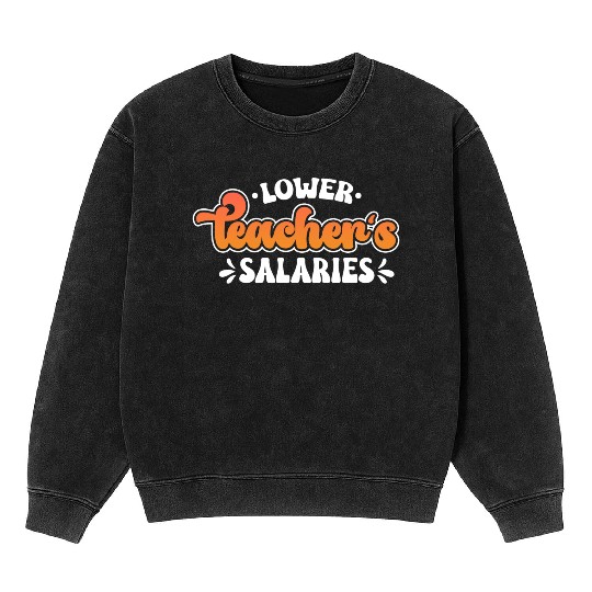 Lower Teacher Salaries Funny Teacher Powers Joke Mineral Wash Sweatshirts