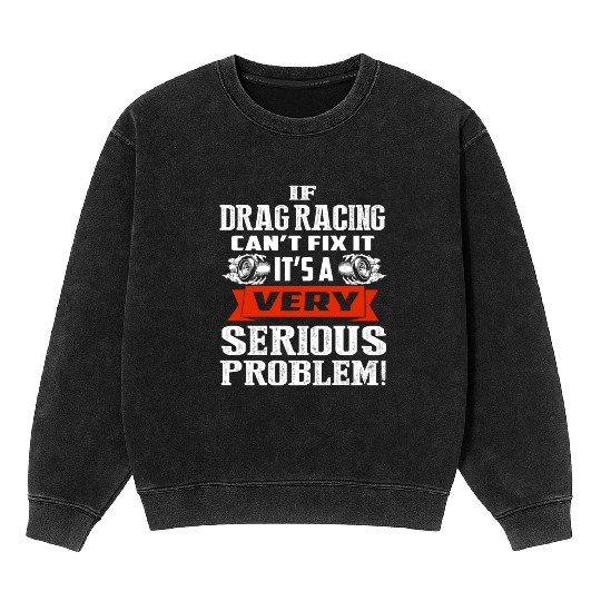 if drag racing can't fix it,it's a very serious pb Mineral Wash Sweatshirts