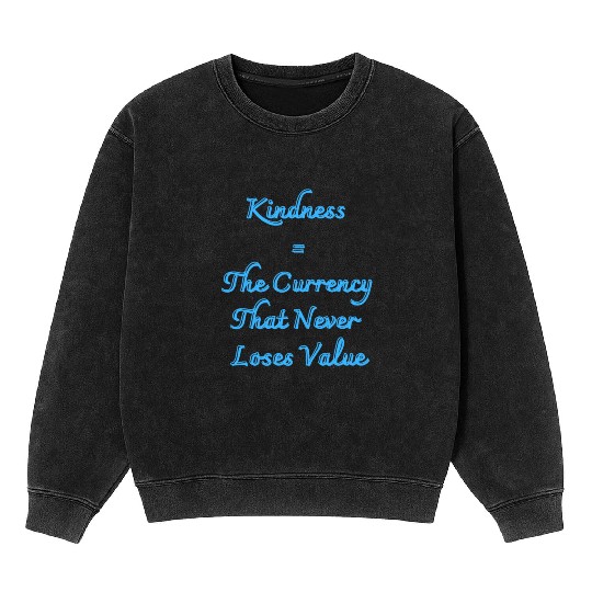 Kindness The Currency That Never Loses Value Mineral Wash Sweatshirts