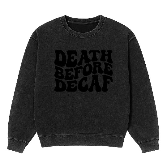 Death Before Decaf Coffee Lover Mineral Wash Sweatshirts