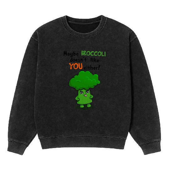 Maybe Broccoli Doesnt Like You Either Funny Kawaii Mineral Wash Sweatshirts