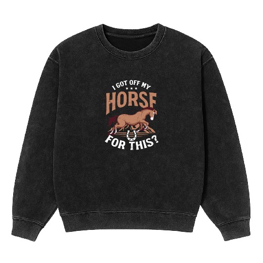 Horse Lover Got Off My Horse For This Mineral Wash Sweatshirts