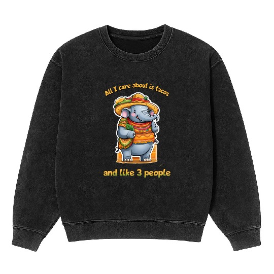All I care about is tacos and like 3 people Funny Mineral Wash Sweatshirts