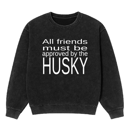 All Friends Must Be Approved By The Husky Dog Mineral Wash Sweatshirts