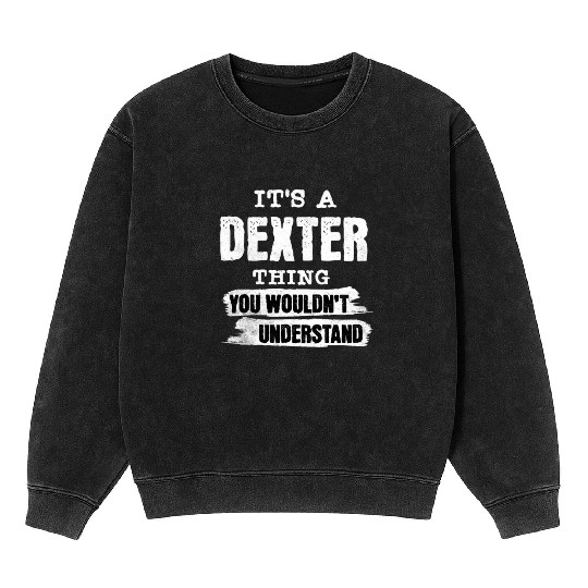 It's A Dexter Thing You Wouldn't Understand, First Mineral Wash Sweatshirts