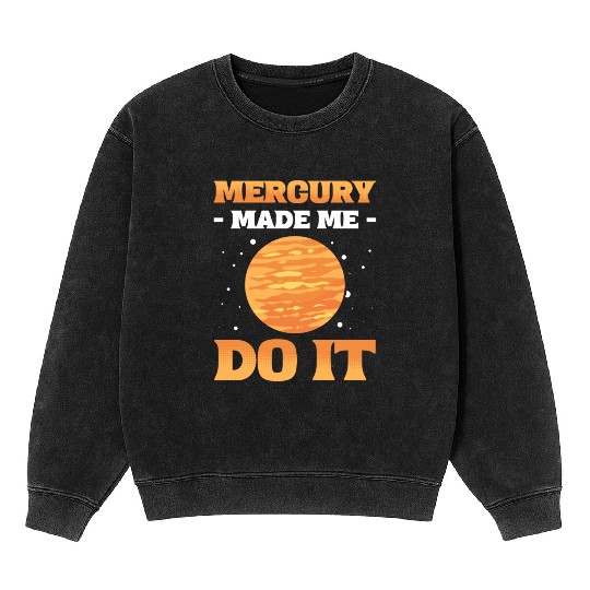 Mercury Made Me Do It Solar System Planets Mineral Wash Sweatshirts