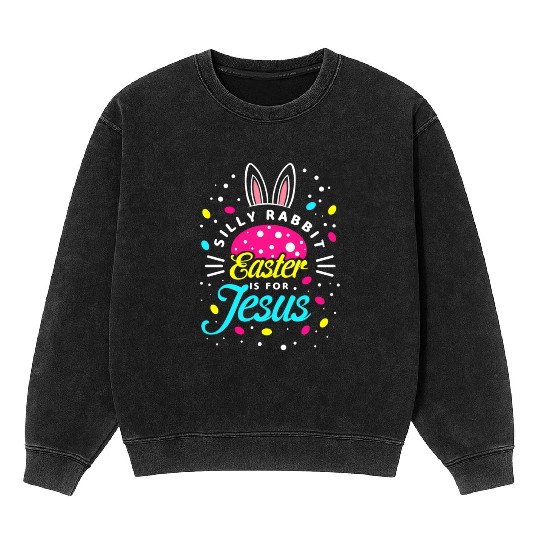 Silly Rabbit Easter Is For Jesus Toddler Bunny Chr Mineral Wash Sweatshirts