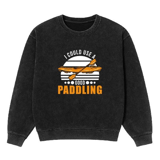 I Could Use A Good Paddling Kayak Kayaker Mineral Wash Sweatshirts