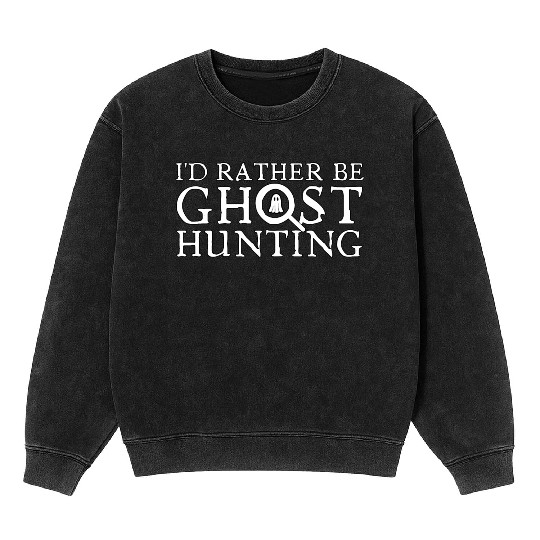 I'd Rather Be Ghost Hunting Mineral Wash Sweatshirts