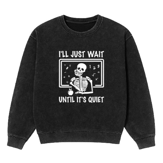 I'll Just Wait Until It s Quiet Halloween Teacher Mineral Wash Sweatshirts