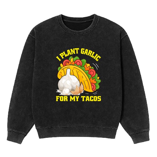I Plant Garlic for My Tacos Plants Gardening Mineral Wash Sweatshirts