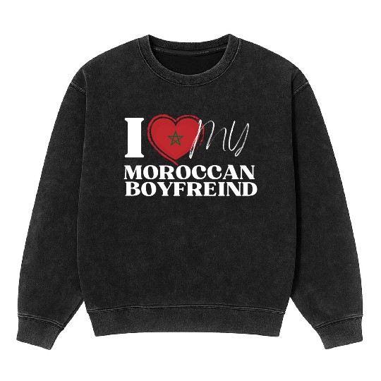 I Love My Moroccan Boyfriend Multi Nationality Mineral Wash Sweatshirts