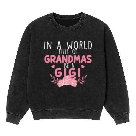 In A World Full Of Grandma Be A Gigi Mineral Wash Sweatshirts