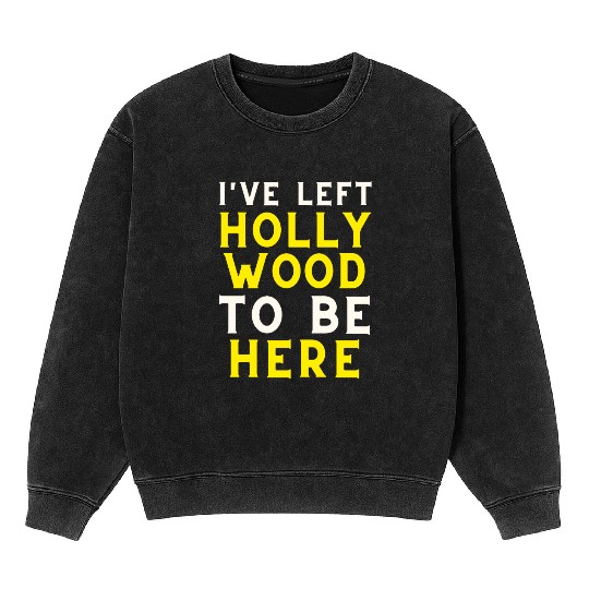I have left Hollywood to be here Mineral Wash Sweatshirts