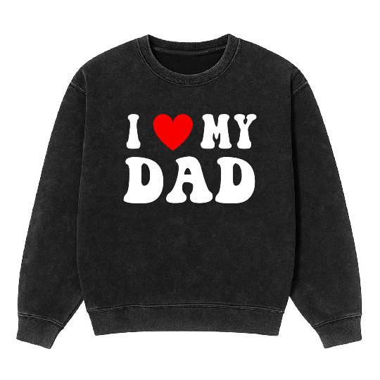 I Love Heart My Dad Funny Quote Father s Day Mineral Wash Sweatshirts