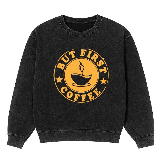 but first coffee tshi Mineral Wash Sweatshirts