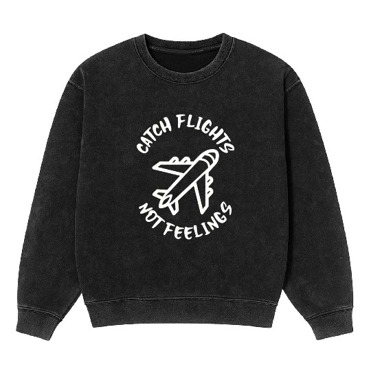 Catch flights not feelings Mineral Wash Sweatshirts