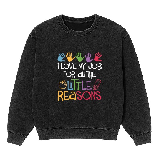 I Love My Job For All The Little Reasons Teacher Mineral Wash Sweatshirts