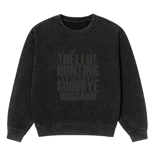 Hello Hunting Season Goodbye Husband Deer Hunting Mineral Wash Sweatshirts