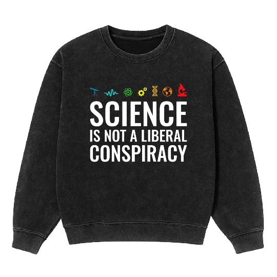Science is not a liberal conspiracy Mineral Wash Sweatshirts