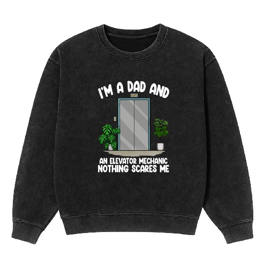 I'm A Dad And An Elevator Mechanic Nothing Scares Mineral Wash Sweatshirts