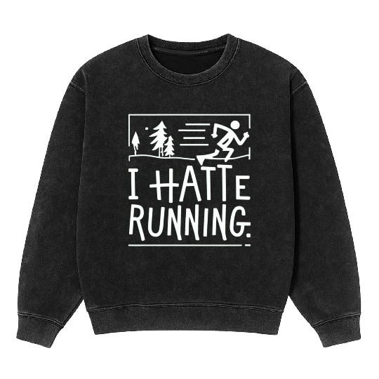 I Hate Running Funny Sarcastic Marathon Runner Mineral Wash Sweatshirts