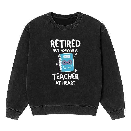 Retired Teacher Quotes Mineral Wash Sweatshirts