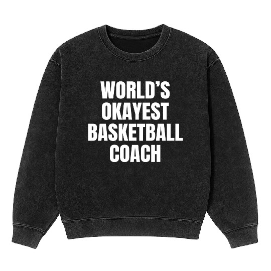 World s Okayest Basketball Coach Mineral Wash Sweatshirts