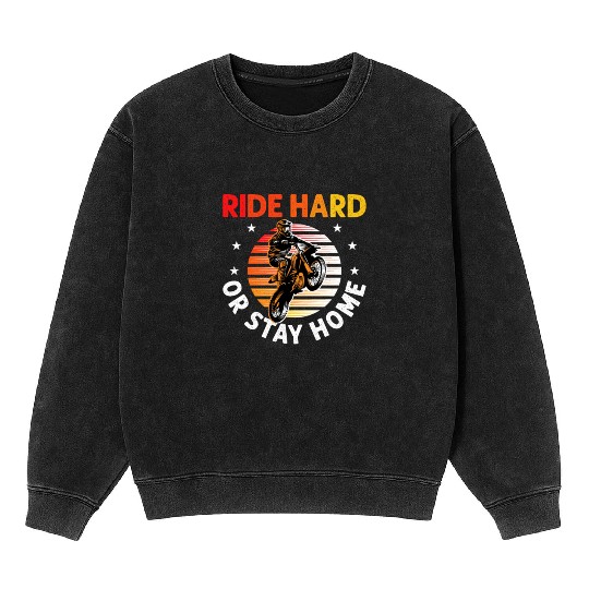 Motocross Dirt Bike Stunt Ride Hard Or Stay Home Mineral Wash Sweatshirts