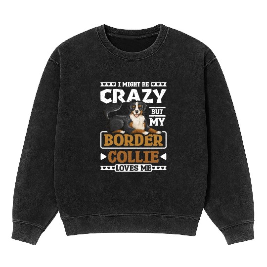I might be crazy but my border collie loves me Mineral Wash Sweatshirts