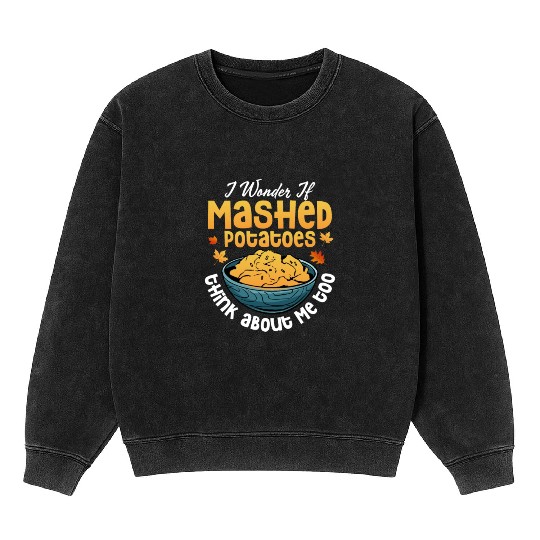 I Wonder If Mashed Potatoes Food Thanksgiving Mineral Wash Sweatshirts