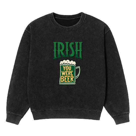 Irish you were beer Mineral Wash Sweatshirts