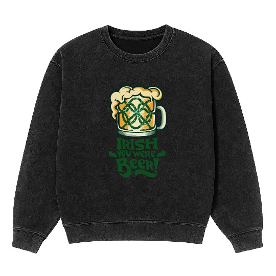 Irish you were beer Mineral Wash Sweatshirts