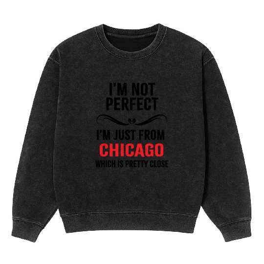 i'm not perfect i'm just from CHICAGO Mineral Wash Sweatshirts