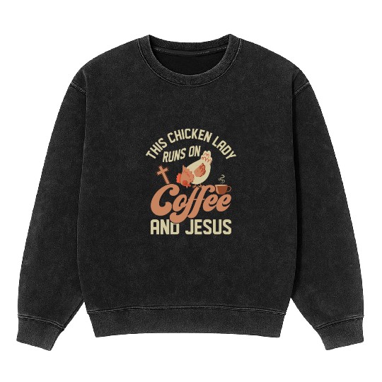 This Chicken Lady Runs On Coffee And Jesus Hen Far Mineral Wash Sweatshirts