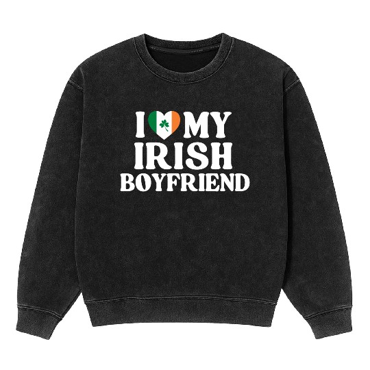I Love My Irish Boyfriend Mineral Wash Sweatshirts