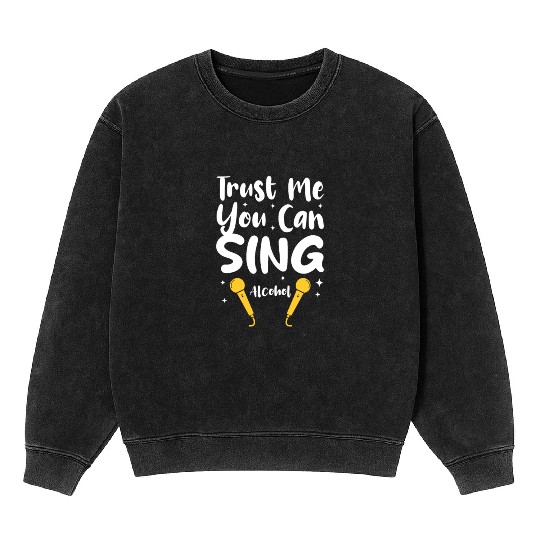 Trust Me You Can Sing - Alcohol Mineral Wash Sweatshirts