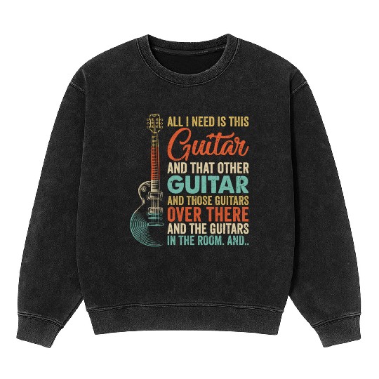 All I Need Is This Guitar Player Guitarist Music Mineral Wash Sweatshirts