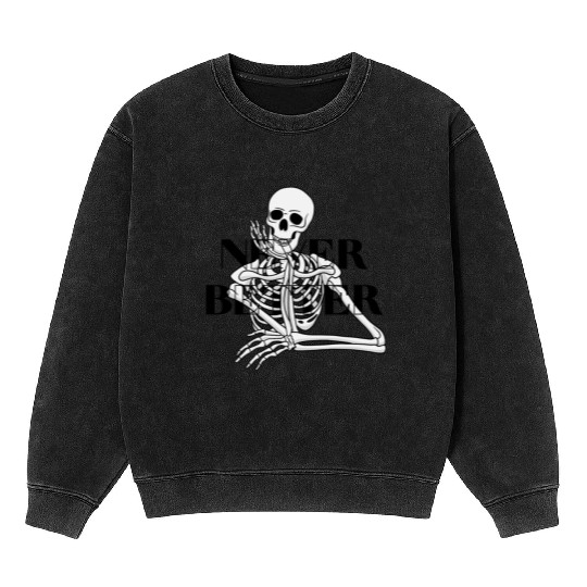 Never Better Skeleton sticker & Mineral Wash Sweatshirts