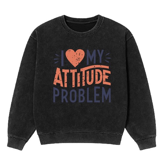 I heart my attitude problem Mineral Wash Sweatshirts