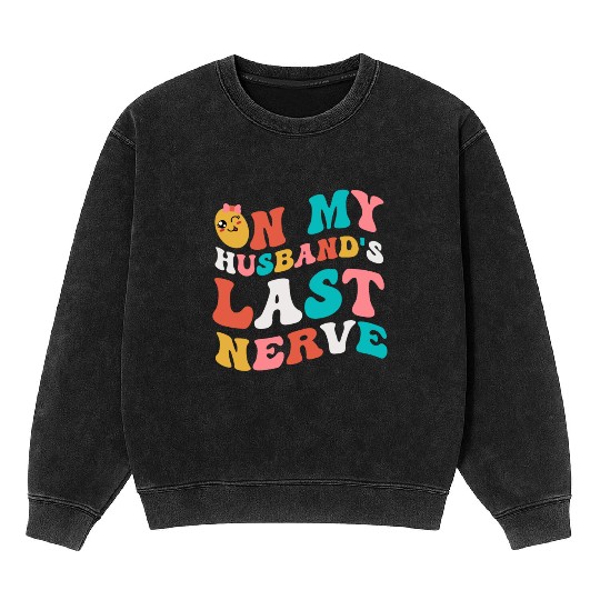 On my husband's last nerve for Wifes Mineral Wash Sweatshirts