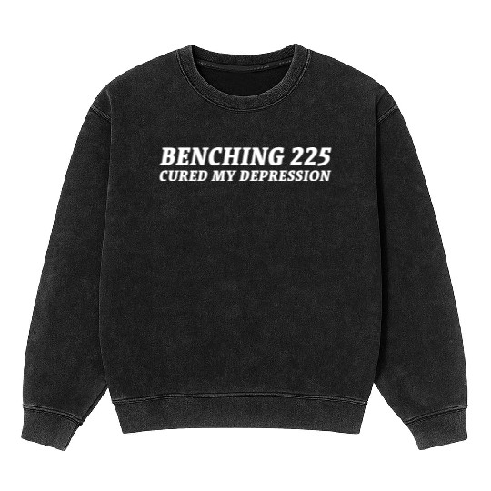 Benching 225 Cured My Depression. Funny Gym Design Mineral Wash Sweatshirts