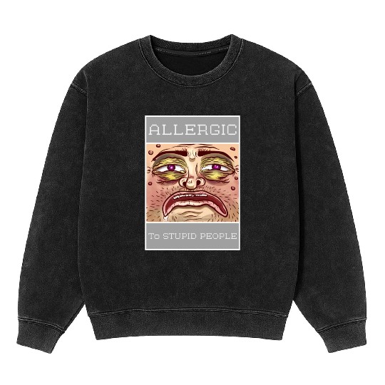 ALLERGIC TO STUPID PEOPLE Mineral Wash Sweatshirts