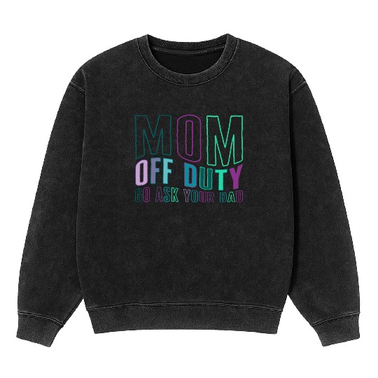 Mother Mineral Wash Sweatshirts, Mom Off Duty Go Ask Your Dad Mineral Wash Sweatshirts,