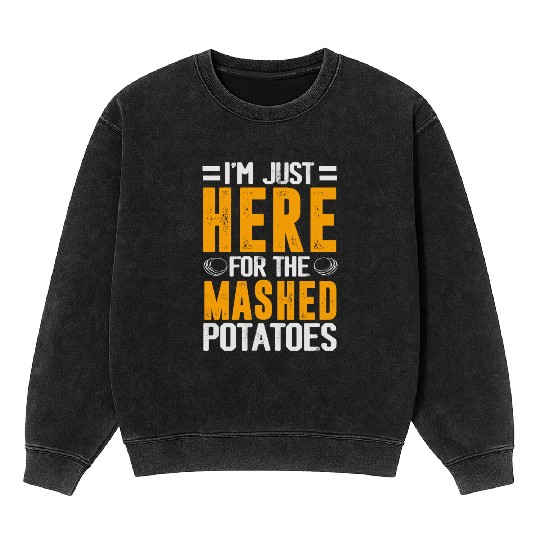 I'm Just Here For The mashed potatoes Mineral Wash Sweatshirts