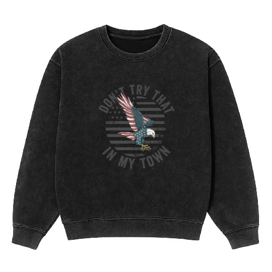 Try That In A Small Town American Flag Eagle Mineral Wash Sweatshirts